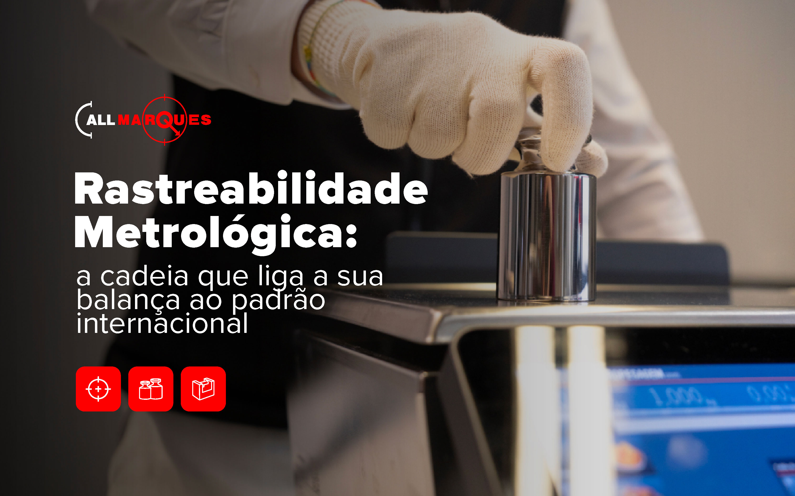 Rastreabilidade Metrológica: a cadeia que liga a sua balança ao padrão internacional
